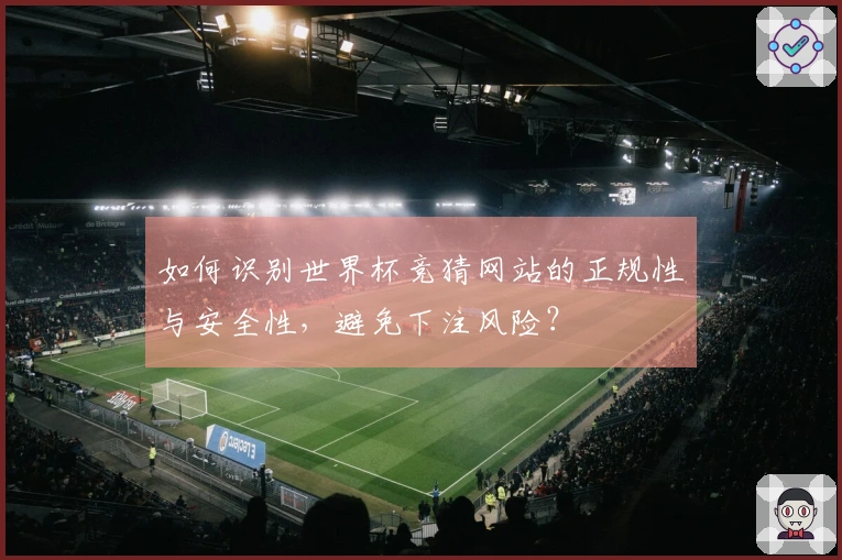 如何识别世界杯竞猜网站的正规性与安全性，避免下注风险？
