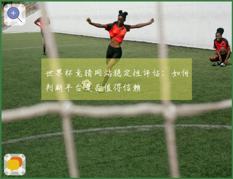 世界杯竞猜网站稳定性评估:如何判断平台是否值得信赖